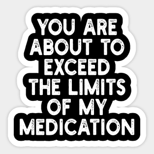 you are about to exceed the limits of my medication Sticker